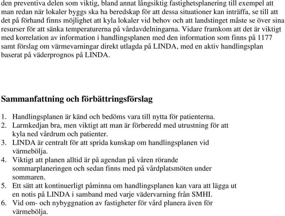 Vidare framkom att det är viktigt med korrelation av information i handlingsplanen med den information som finns på 1177 samt förslag om värmevarningar direkt utlagda på LINDA, med en aktiv