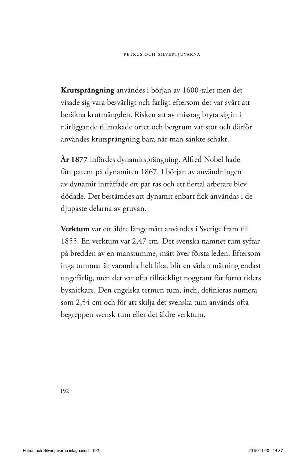 Alfred Nobel hade fått patent på dynamiten 1867. I början av användningen av dynamit inträffade ett par ras och ett flertal arbetare blev dödade.