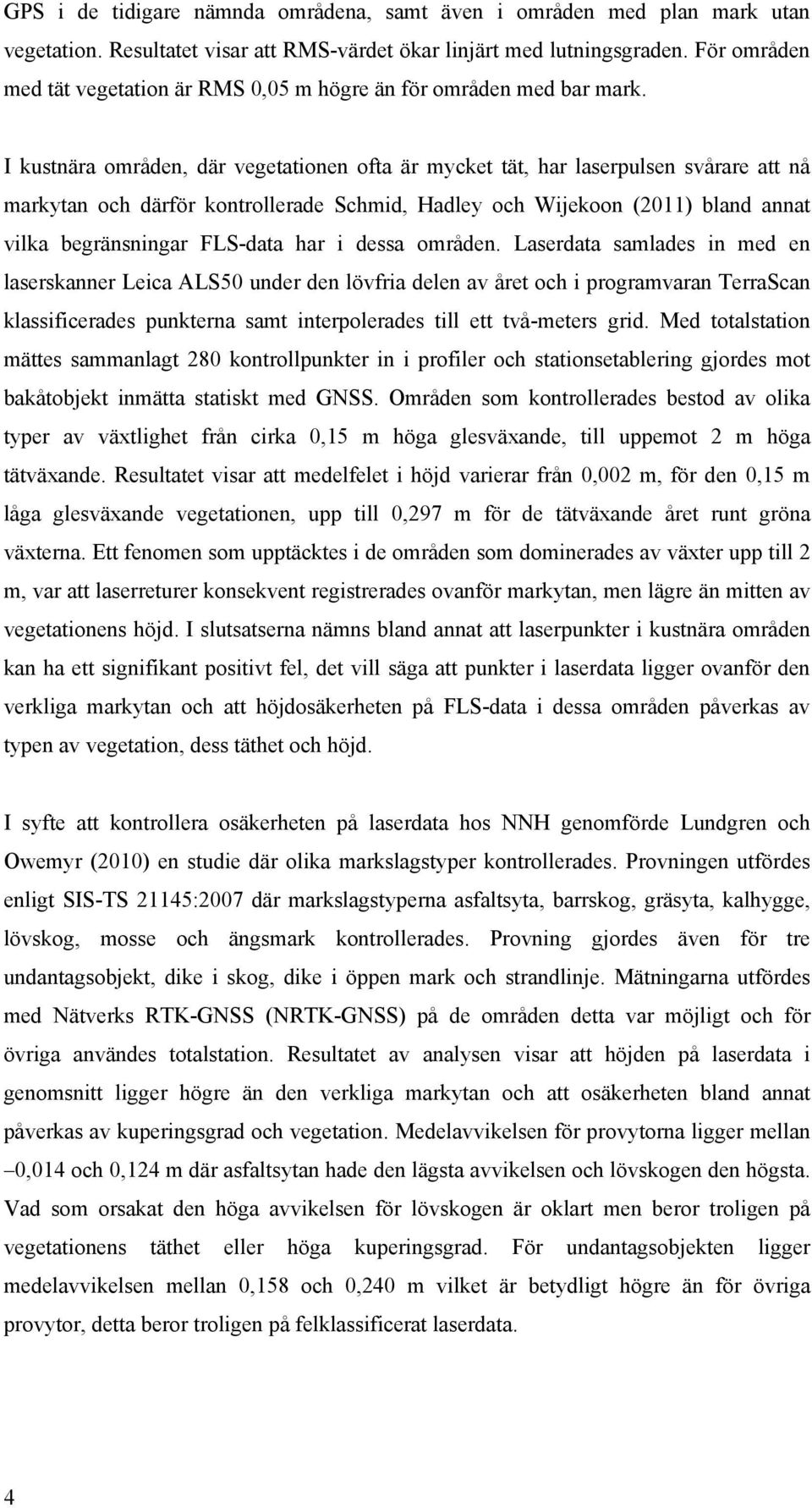 I kustnära områden, där vegetationen ofta är mycket tät, har laserpulsen svårare att nå markytan och därför kontrollerade Schmid, Hadley och Wijekoon (2011) bland annat vilka begränsningar FLS-data