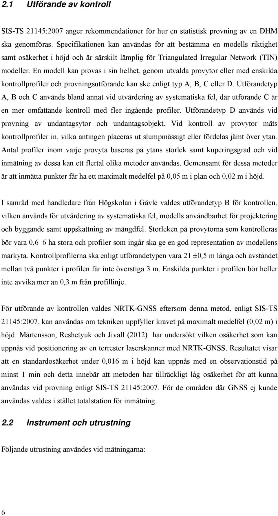 En modell kan provas i sin helhet, genom utvalda provytor eller med enskilda kontrollprofiler och provningsutförande kan ske enligt typ A, B, C eller D.