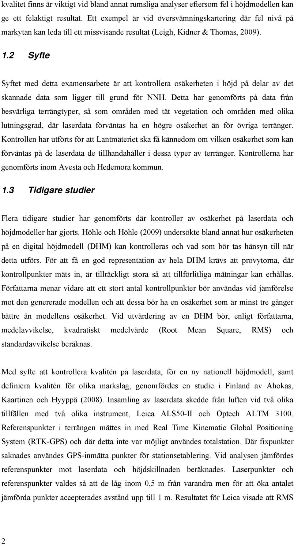 2 Syfte Syftet med detta examensarbete är att kontrollera osäkerheten i höjd på delar av det skannade data som ligger till grund för NNH.