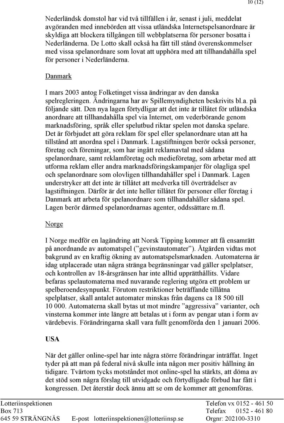 De Lotto skall också ha fått till stånd överenskommelser med vissa spelanordnare som lovat att upphöra med att tillhandahålla spel för personer i Nederländerna.