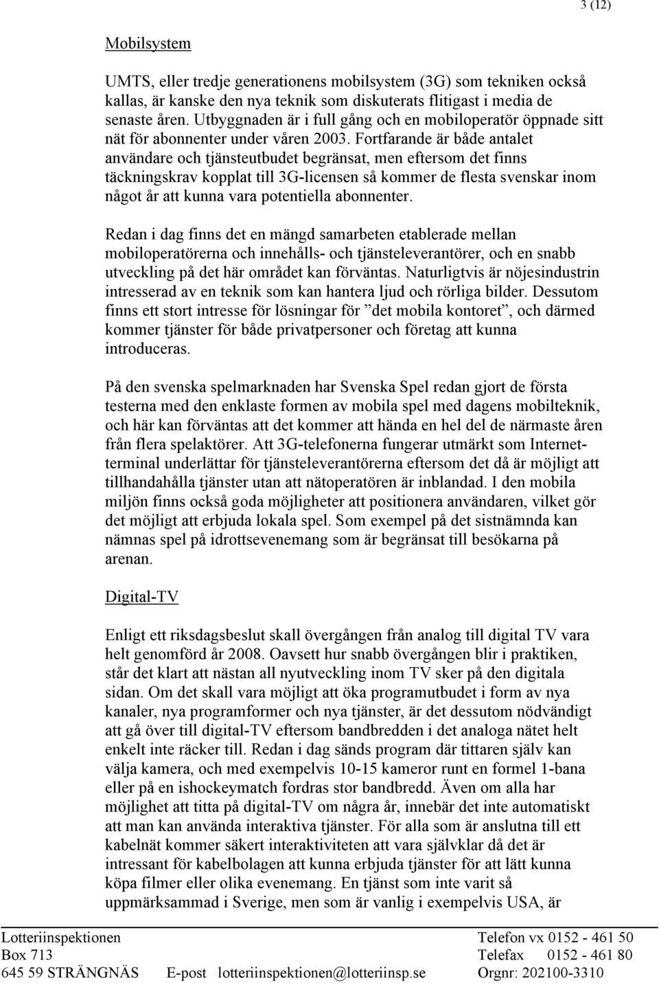 Fortfarande är både antalet användare och tjänsteutbudet begränsat, men eftersom det finns täckningskrav kopplat till 3G-licensen så kommer de flesta svenskar inom något år att kunna vara potentiella