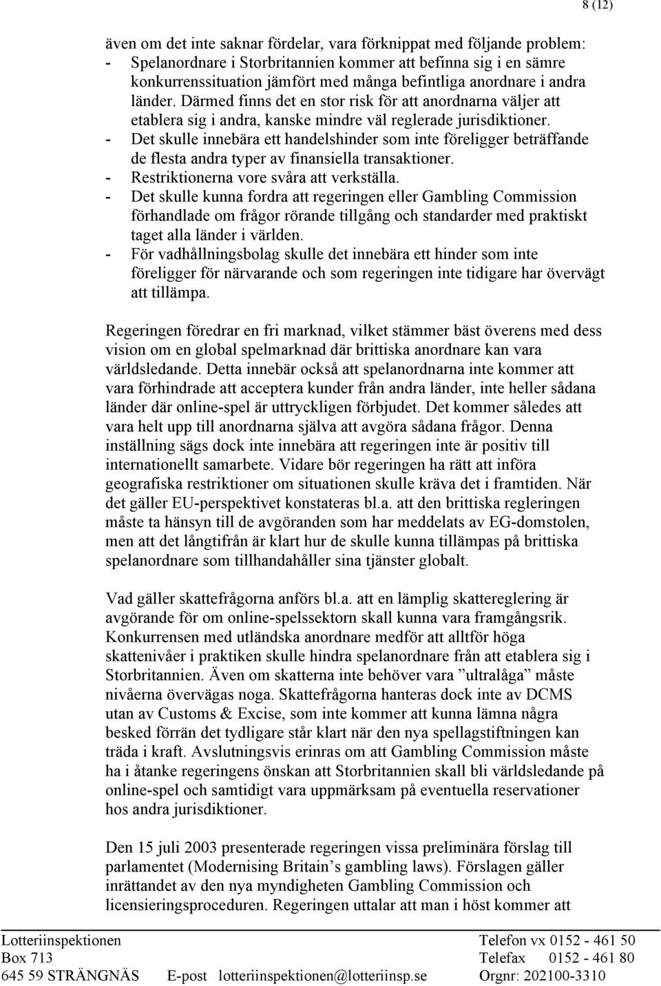 - Det skulle innebära ett handelshinder som inte föreligger beträffande de flesta andra typer av finansiella transaktioner. - Restriktionerna vore svåra att verkställa.