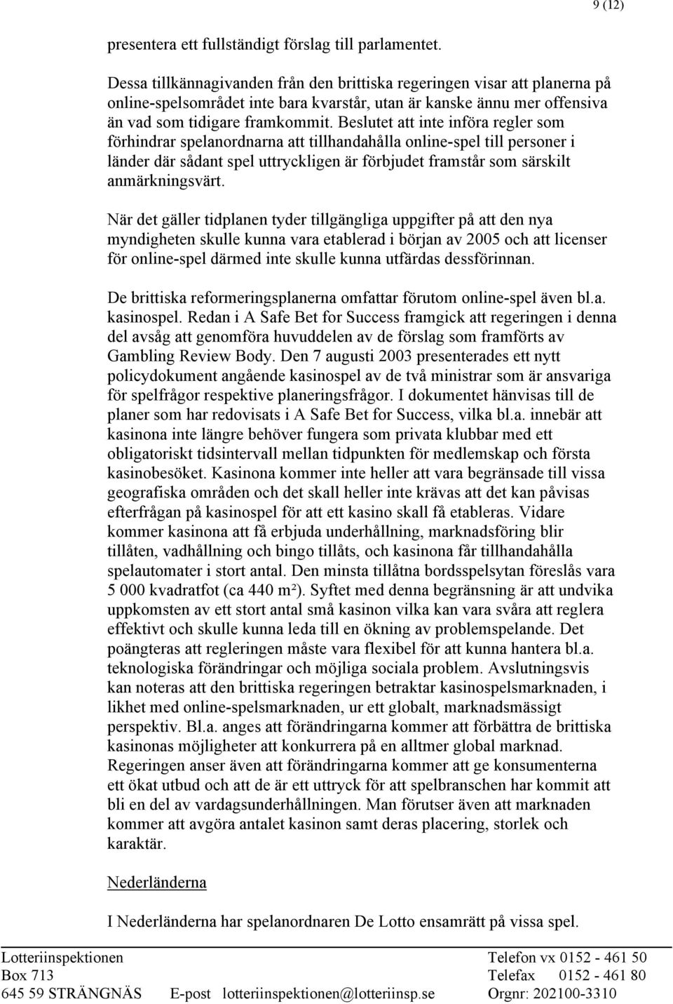 Beslutet att inte införa regler som förhindrar spelanordnarna att tillhandahålla online-spel till personer i länder där sådant spel uttryckligen är förbjudet framstår som särskilt anmärkningsvärt.