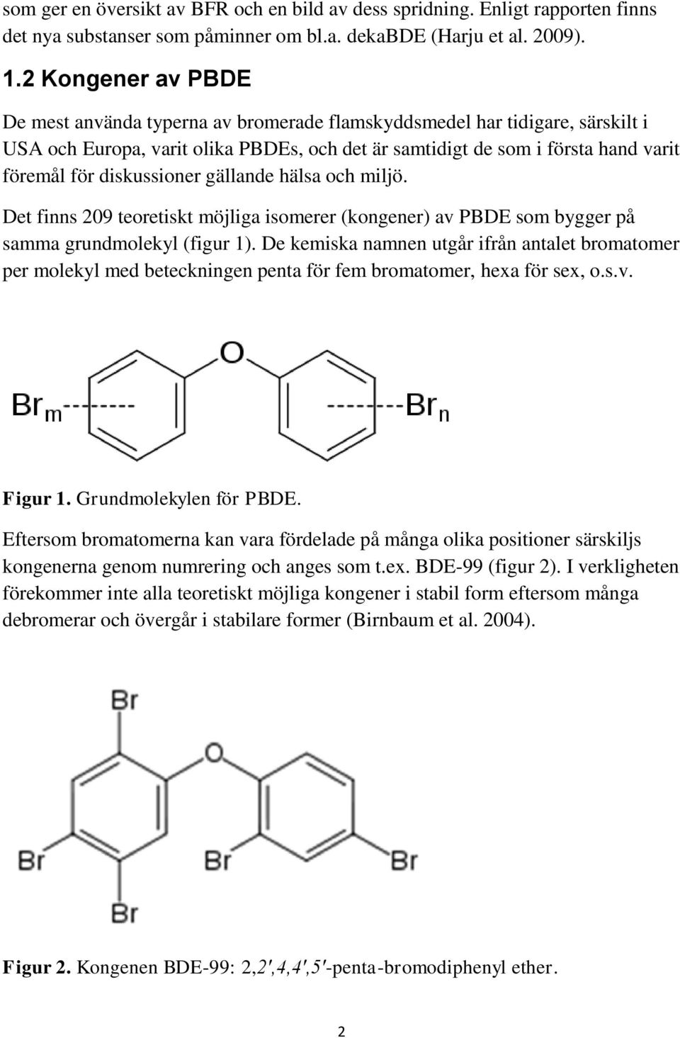 diskussioner gällande hälsa och miljö. Det finns 209 teoretiskt möjliga isomerer (kongener) av PBDE som bygger på samma grundmolekyl (figur 1).
