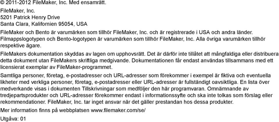 FileMakers dokumentation skyddas av lagen om upphovsrätt. Det är därför inte tillåtet att mångfaldiga eller distribuera detta dokument utan FileMakers skriftliga medgivande.