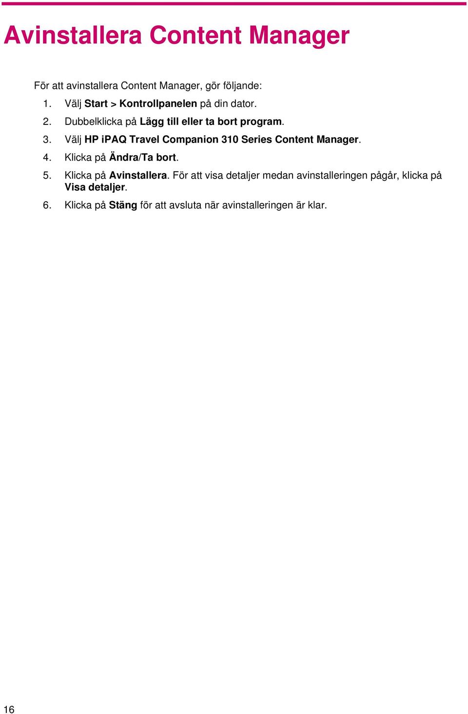 Välj HP ipaq Travel Companion 310 Series Content Manager. 4. Klicka på Ändra/Ta bort. 5.