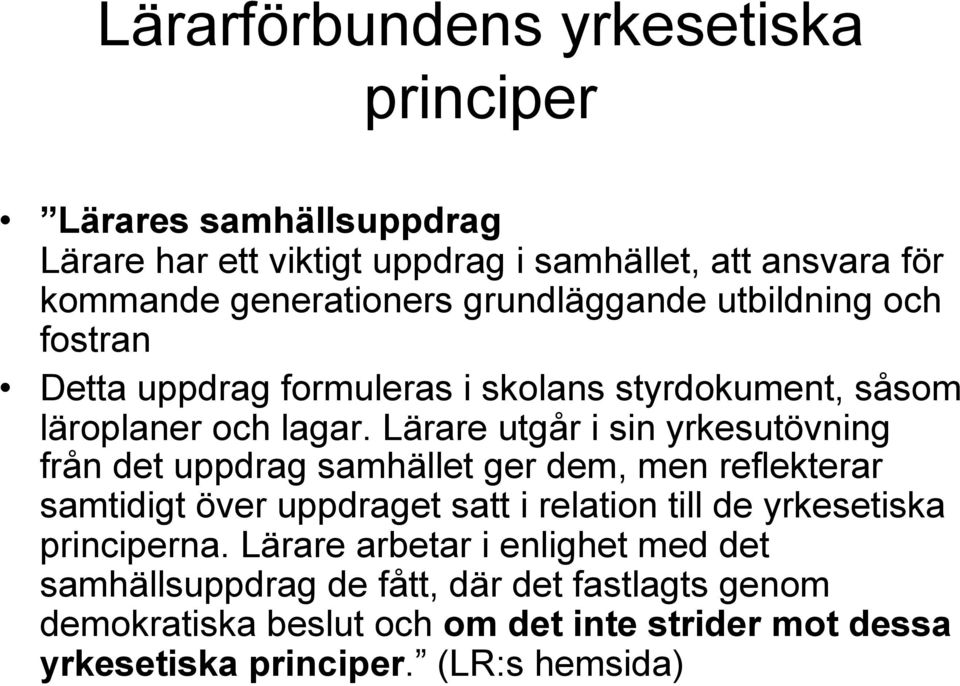 Lärare utgår i sin yrkesutövning från det uppdrag samhället ger dem, men reflekterar samtidigt över uppdraget satt i relation till de yrkesetiska