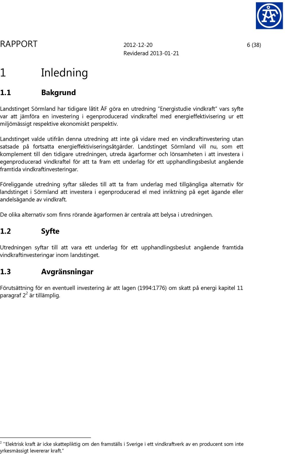 miljömässigt respektive ekonomiskt perspektiv. Landstinget valde utifrån denna utredning att inte gå vidare med en vindkraftinvestering utan satsade på fortsatta energieffektiviseringsåtgärder.