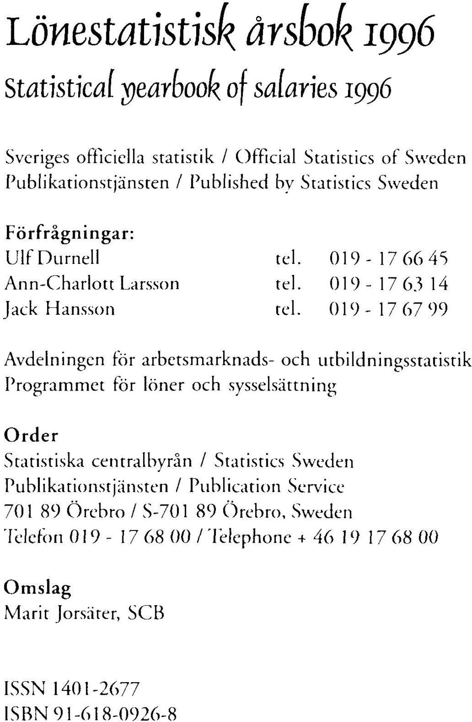 019-17 67 99 Avdelningen för arbetsmarknads- och utbildningsstatistik Programmet för löner och sysselsättning Order Statistiska centralbyrån / Statistics