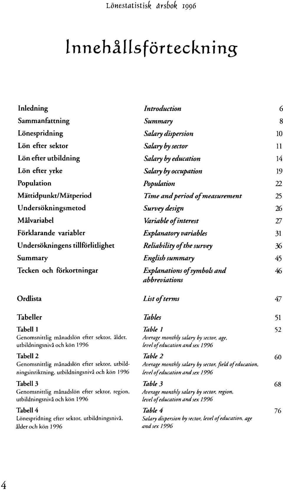 1996 Tabell 2 Genomsnittlig månadslön efter sektor, utbildningsinriktning, utbildningsnivå och kön 1996 Tabell 3 Genomsnittlig månadslön efter sektor, region, utbildningsnivå och kön 1996 Tabell 4