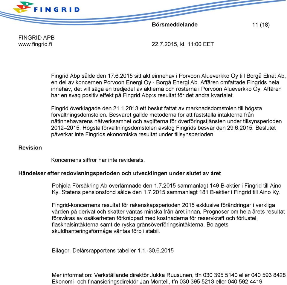 Affären har en svag positiv effekt på Fingrid Abp:s resultat för det andra kvartalet. Fingrid överklagade den 21.1.2013 ett beslut fattat av marknadsdomstolen till högsta förvaltningsdomstolen.