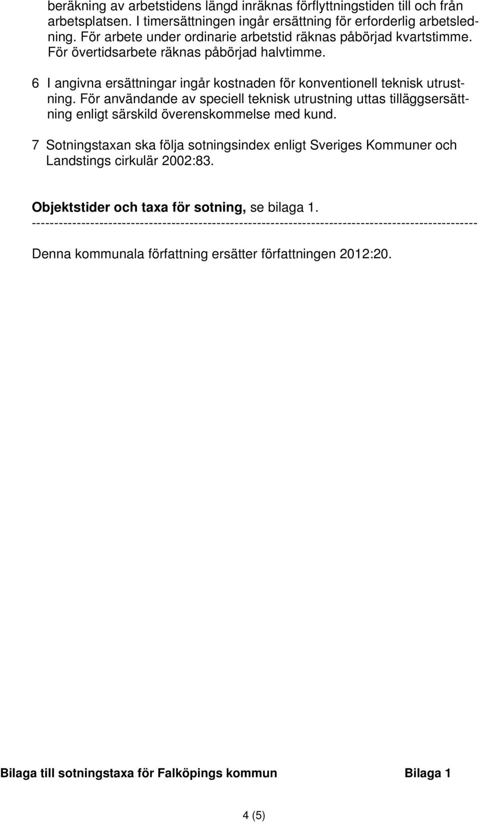 För användande av speciell teknisk utrustning uttas tilläggsersättning enligt särskild överenskommelse med kund.