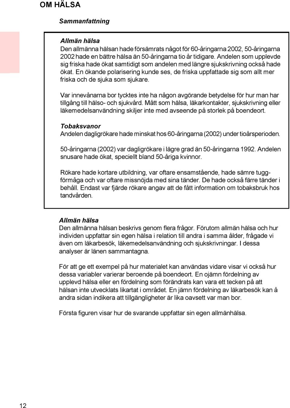 En ökande polarisering kunde ses, de friska uppfattade sig som allt mer friska och de sjuka som sjukare.