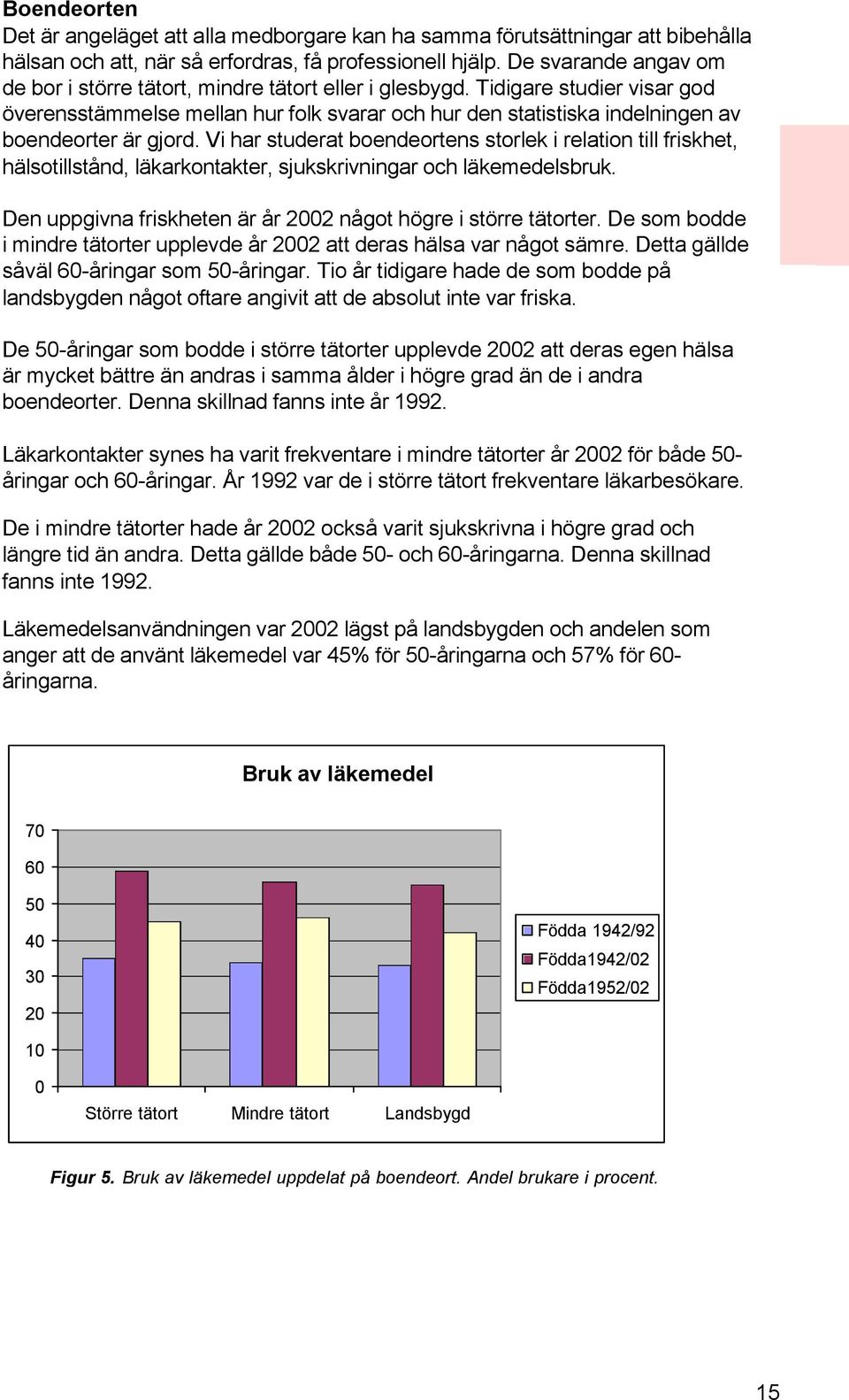 Tidigare studier visar god överensstämmelse mellan hur folk svarar och hur den statistiska indelningen av boendeorter är gjord.