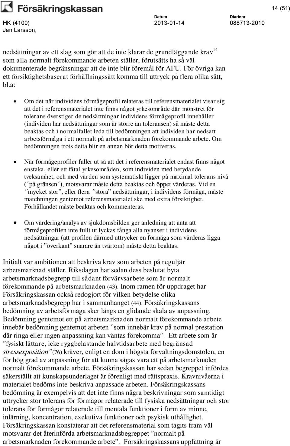 a: Om det när individens förmågeprofil relateras till referensmaterialet visar sig att det i referensmaterialet inte finns något yrkesområde där mönstret för tolerans överstiger de nedsättningar