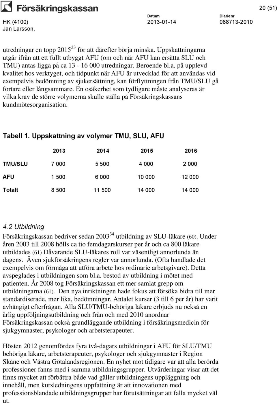 En osäkerhet som tydligare måste analyseras är vilka krav de större volymerna skulle ställa på Försäkringskassans kundmötesorganisation. Tabell 1.