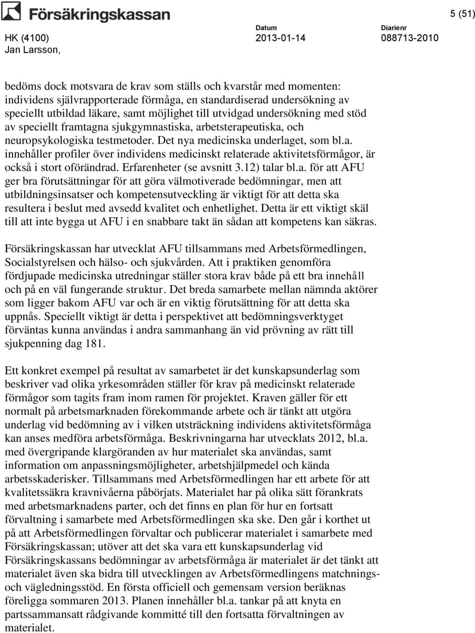 Erfarenheter (se avsnitt 3.12) talar bl.a. för att AFU ger bra förutsättningar för att göra välmotiverade bedömningar, men att utbildningsinsatser och kompetensutveckling är viktigt för att detta ska