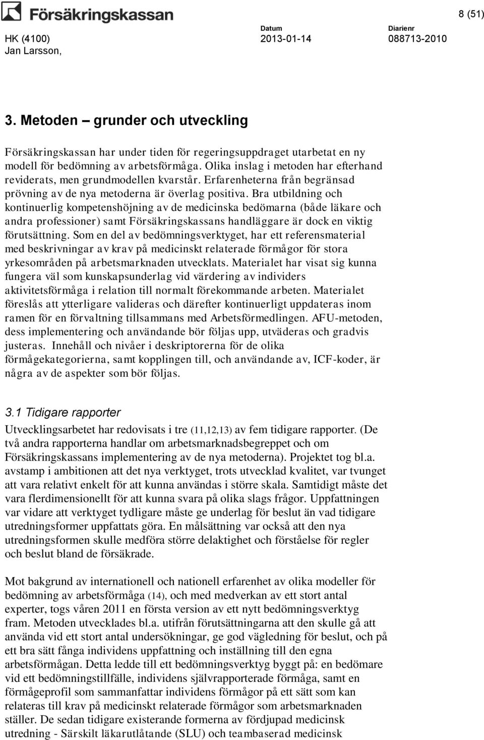 Bra utbildning och kontinuerlig kompetenshöjning av de medicinska bedömarna (både läkare och andra professioner) samt Försäkringskassans handläggare är dock en viktig förutsättning.