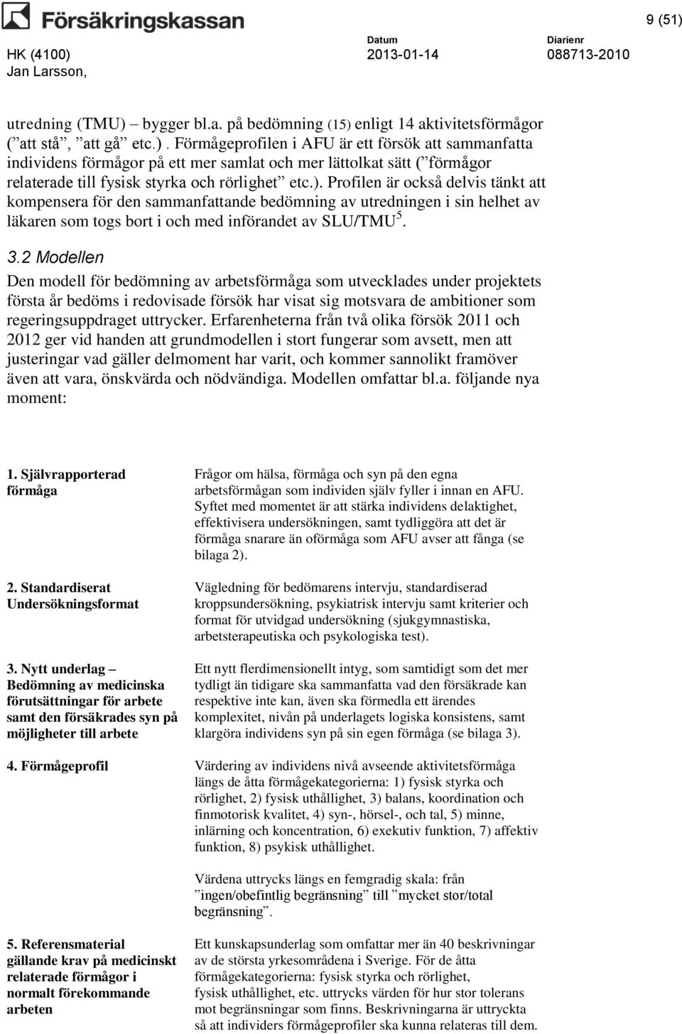 2 Modellen Den modell för bedömning av arbetsförmåga som utvecklades under projektets första år bedöms i redovisade försök har visat sig motsvara de ambitioner som regeringsuppdraget uttrycker.