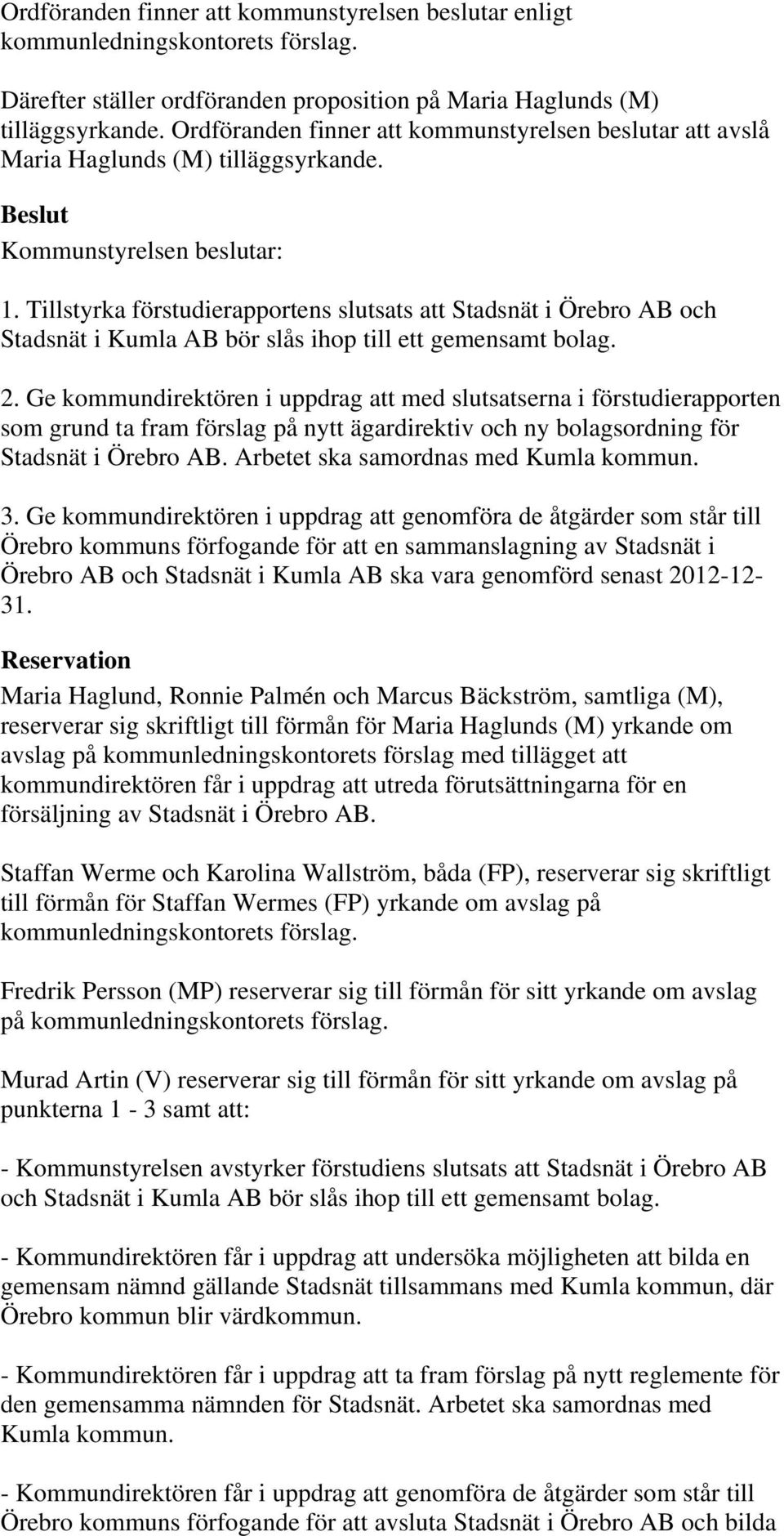 Tillstyrka förstudierapportens slutsats att Stadsnät i Örebro AB och Stadsnät i Kumla AB bör slås ihop till ett gemensamt bolag. 2.