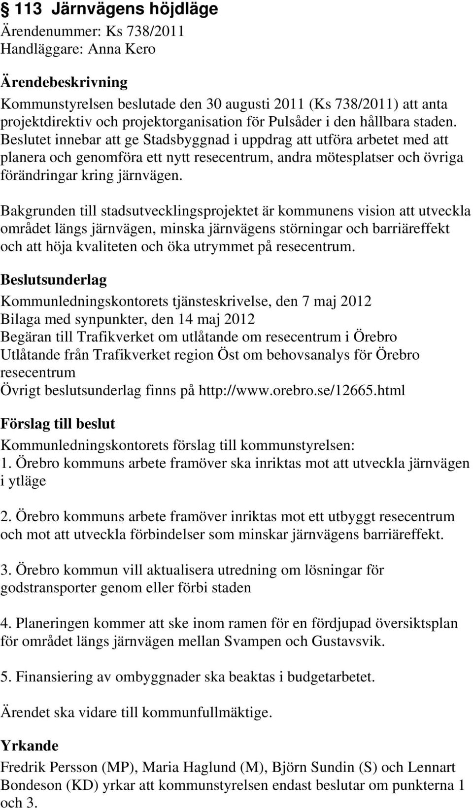 Bakgrunden till stadsutvecklingsprojektet är kommunens vision att utveckla området längs järnvägen, minska järnvägens störningar och barriäreffekt och att höja kvaliteten och öka utrymmet på