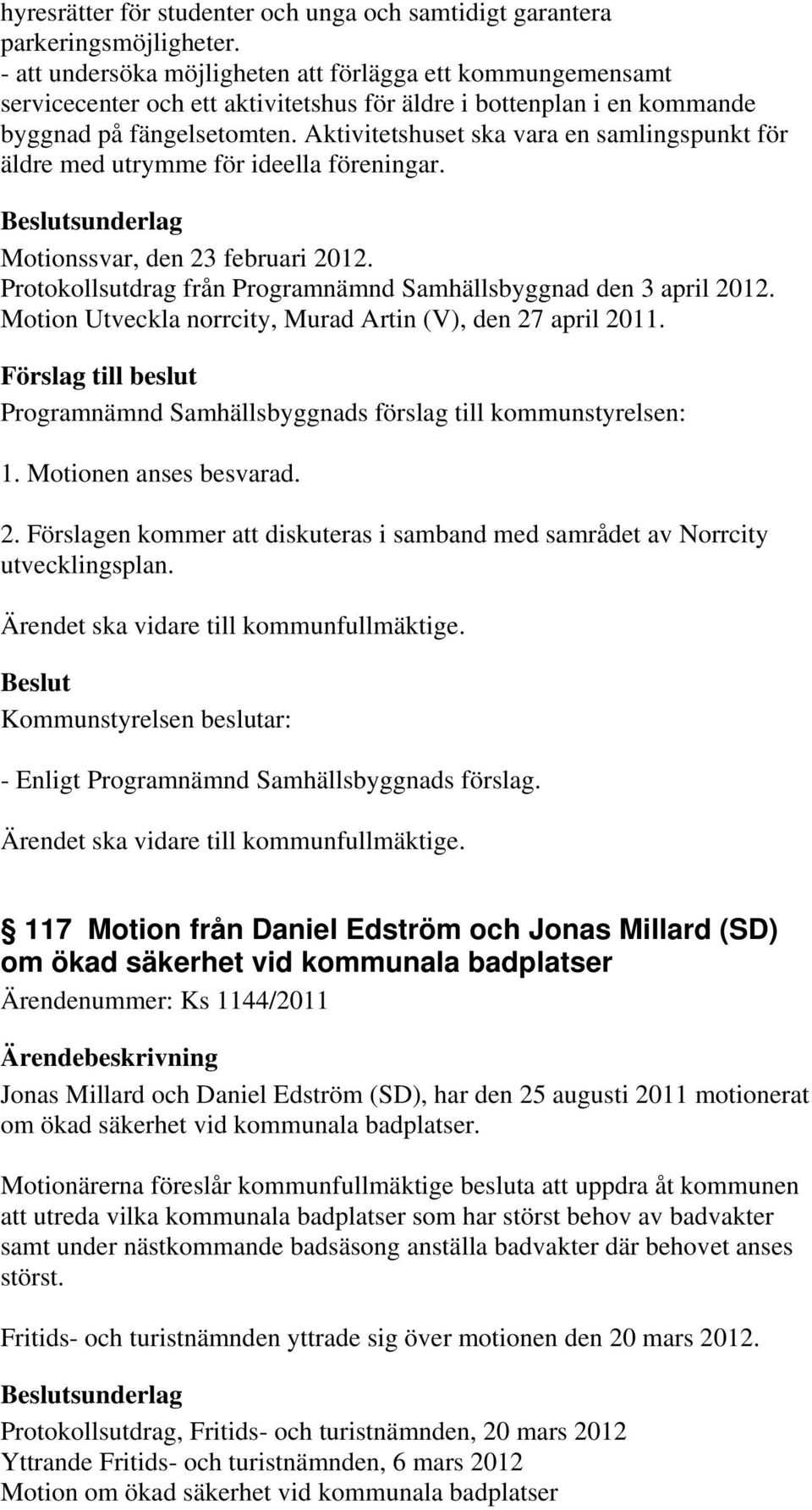 Aktivitetshuset ska vara en samlingspunkt för äldre med utrymme för ideella föreningar. Motionssvar, den 23 februari 2012. Protokollsutdrag från Programnämnd Samhällsbyggnad den 3 april 2012.