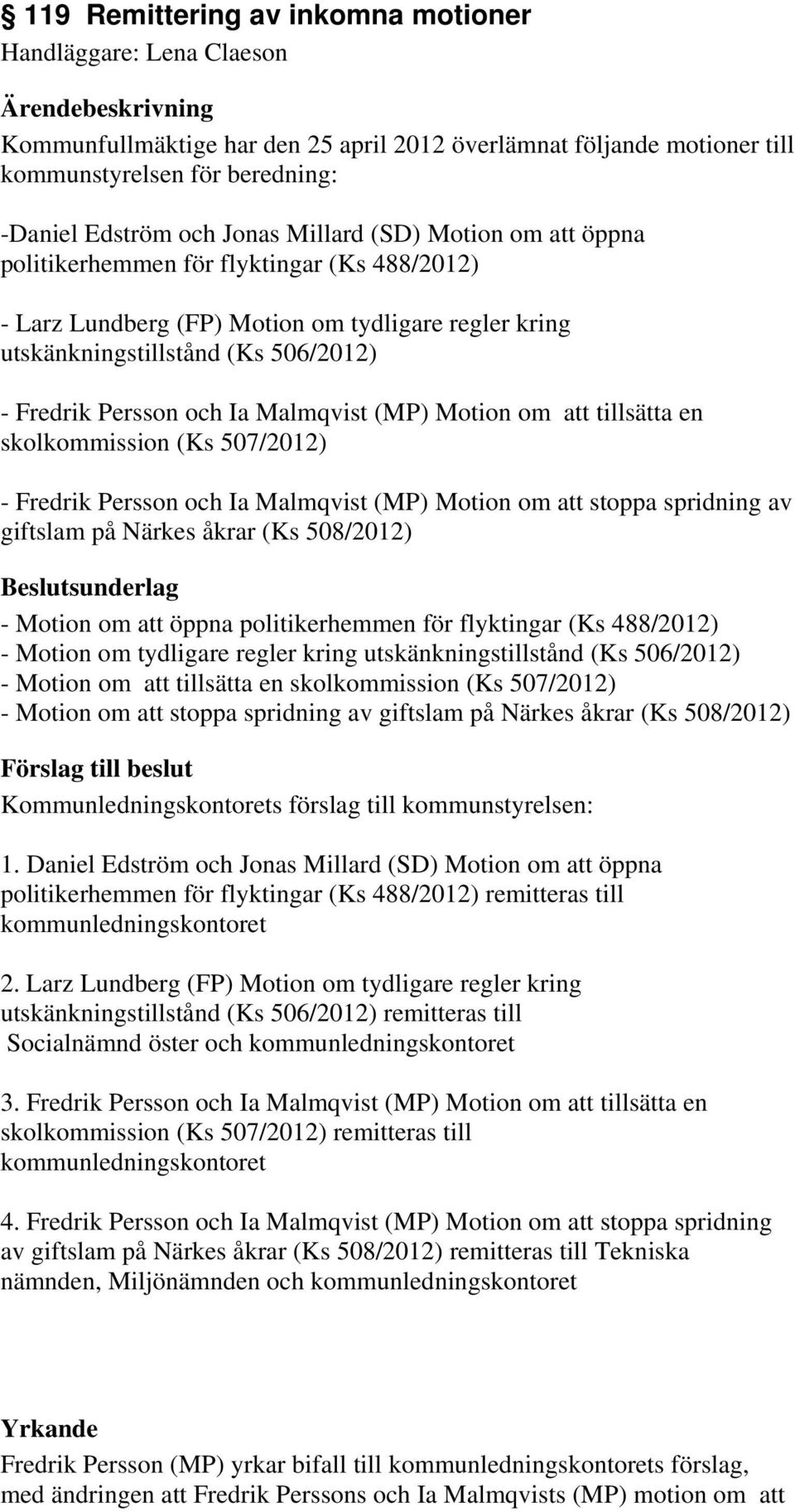 Malmqvist (MP) Motion om att tillsätta en skolkommission (Ks 507/2012) - Fredrik Persson och Ia Malmqvist (MP) Motion om att stoppa spridning av giftslam på Närkes åkrar (Ks 508/2012) - Motion om att