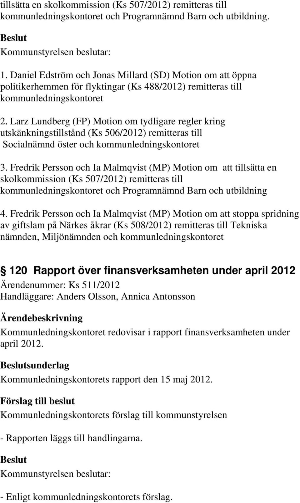 Larz Lundberg (FP) Motion om tydligare regler kring utskänkningstillstånd (Ks 506/2012) remitteras till Socialnämnd öster och kommunledningskontoret 3.