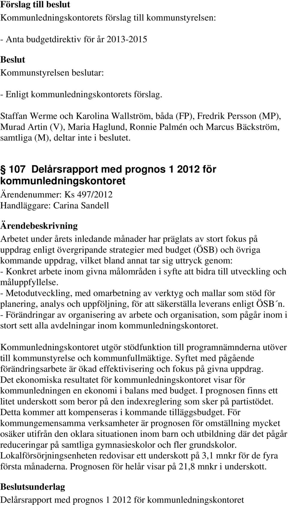 107 Delårsrapport med prognos 1 2012 för kommunledningskontoret Ärendenummer: Ks 497/2012 Handläggare: Carina Sandell Arbetet under årets inledande månader har präglats av stort fokus på uppdrag