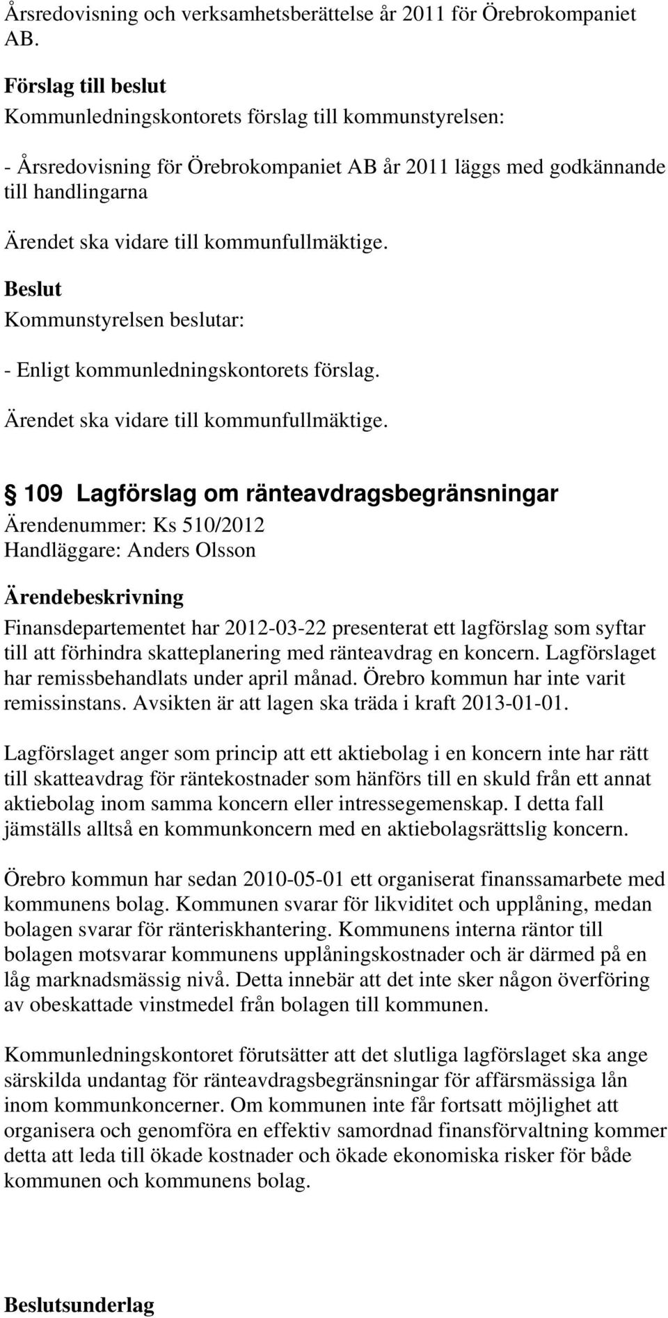 109 Lagförslag om ränteavdragsbegränsningar Ärendenummer: Ks 510/2012 Handläggare: Anders Olsson Finansdepartementet har 2012-03-22 presenterat ett lagförslag som syftar till att förhindra