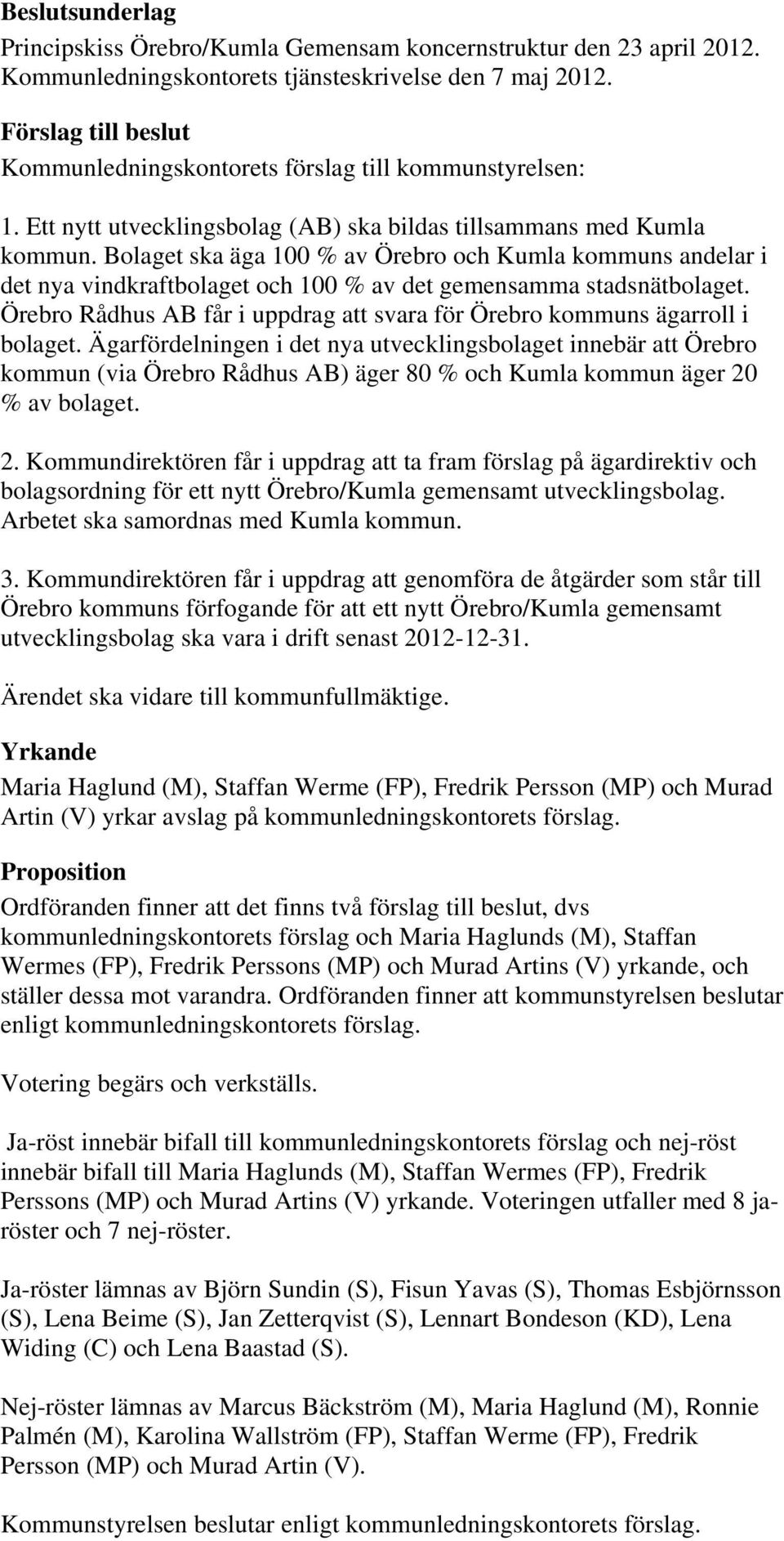 Bolaget ska äga 100 % av Örebro och Kumla kommuns andelar i det nya vindkraftbolaget och 100 % av det gemensamma stadsnätbolaget.