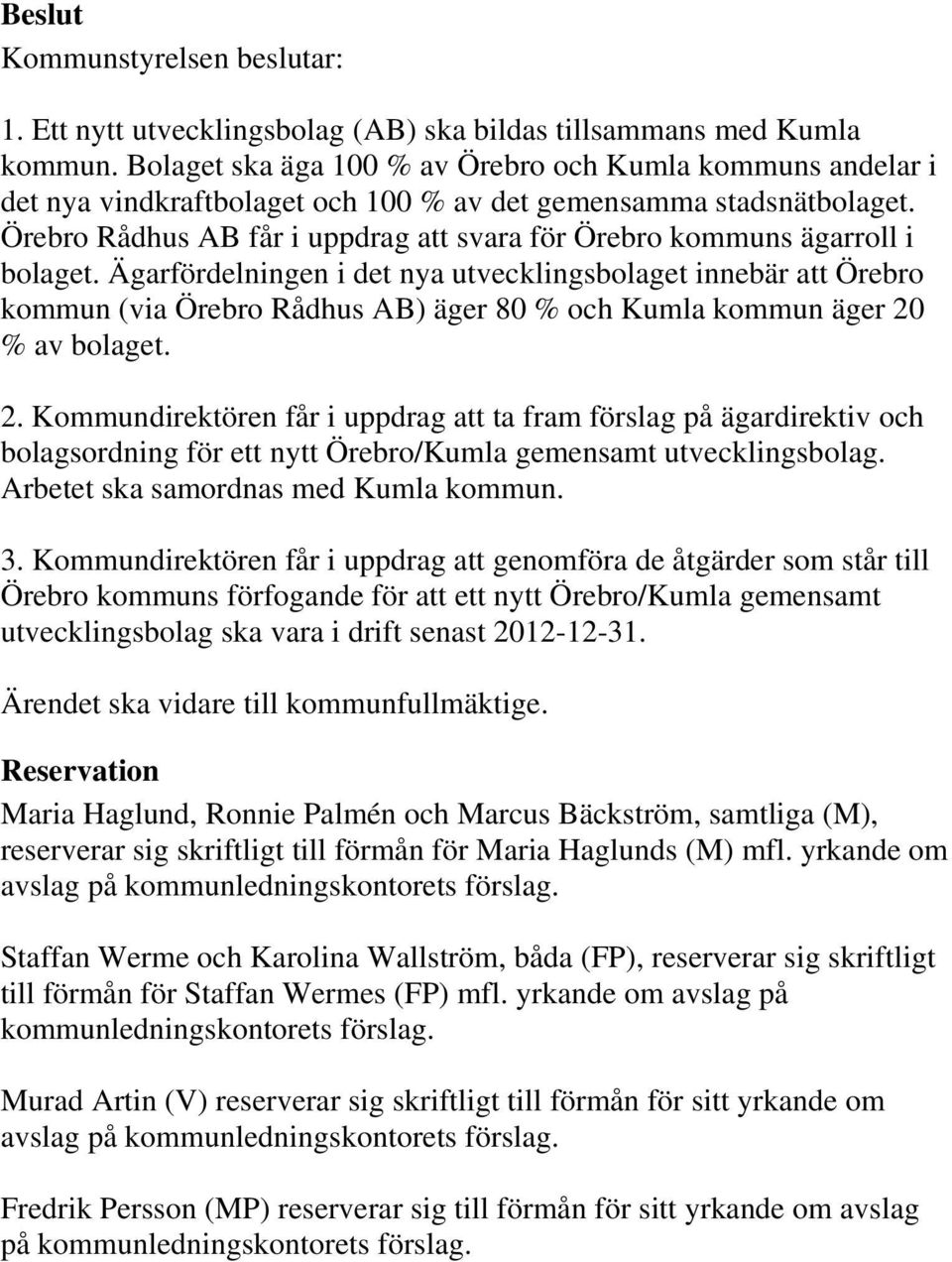 Örebro Rådhus AB får i uppdrag att svara för Örebro kommuns ägarroll i bolaget.