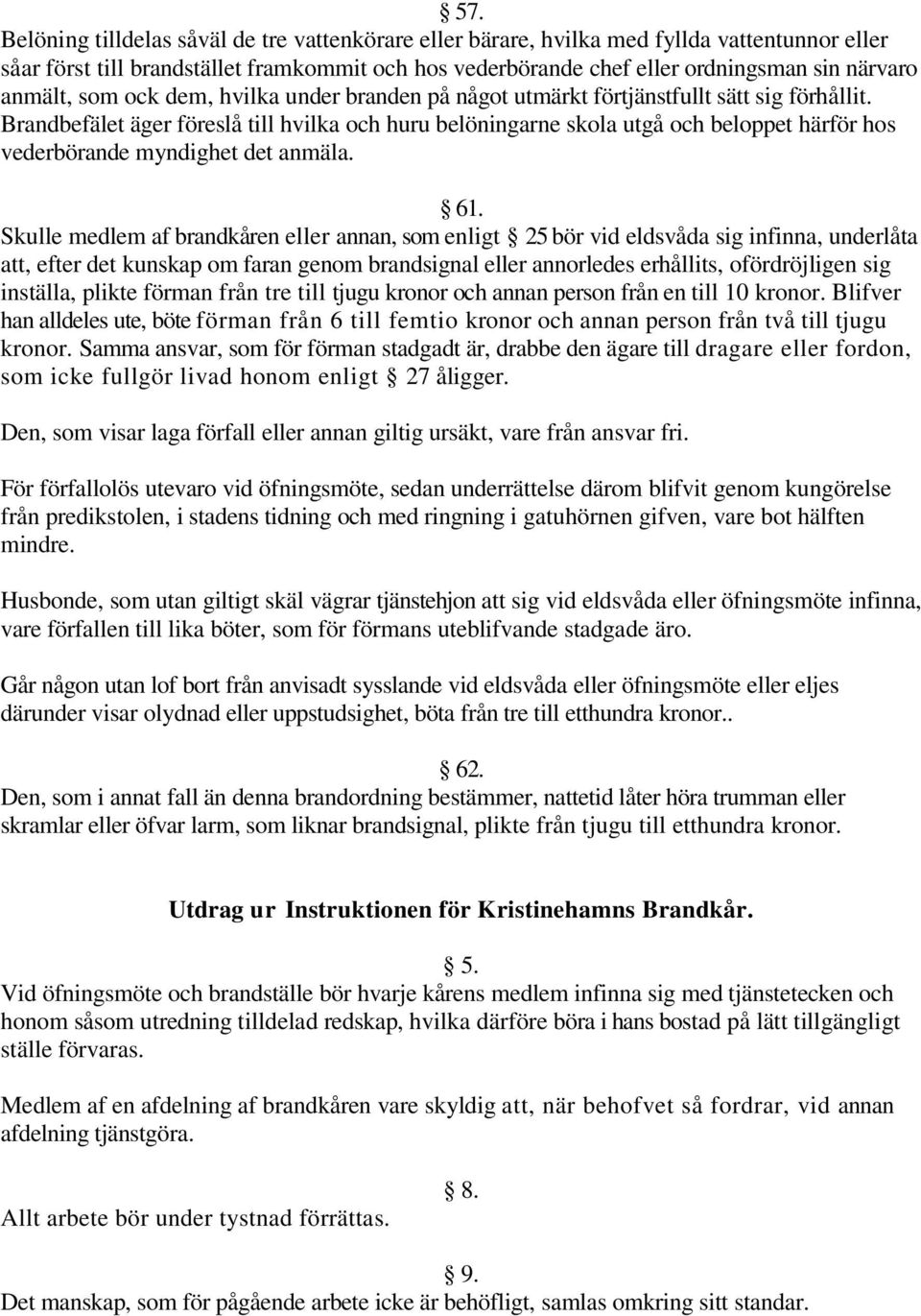 Brandbefälet äger föreslå till hvilka och huru belöningarne skola utgå och beloppet härför hos vederbörande myndighet det anmäla. 61.