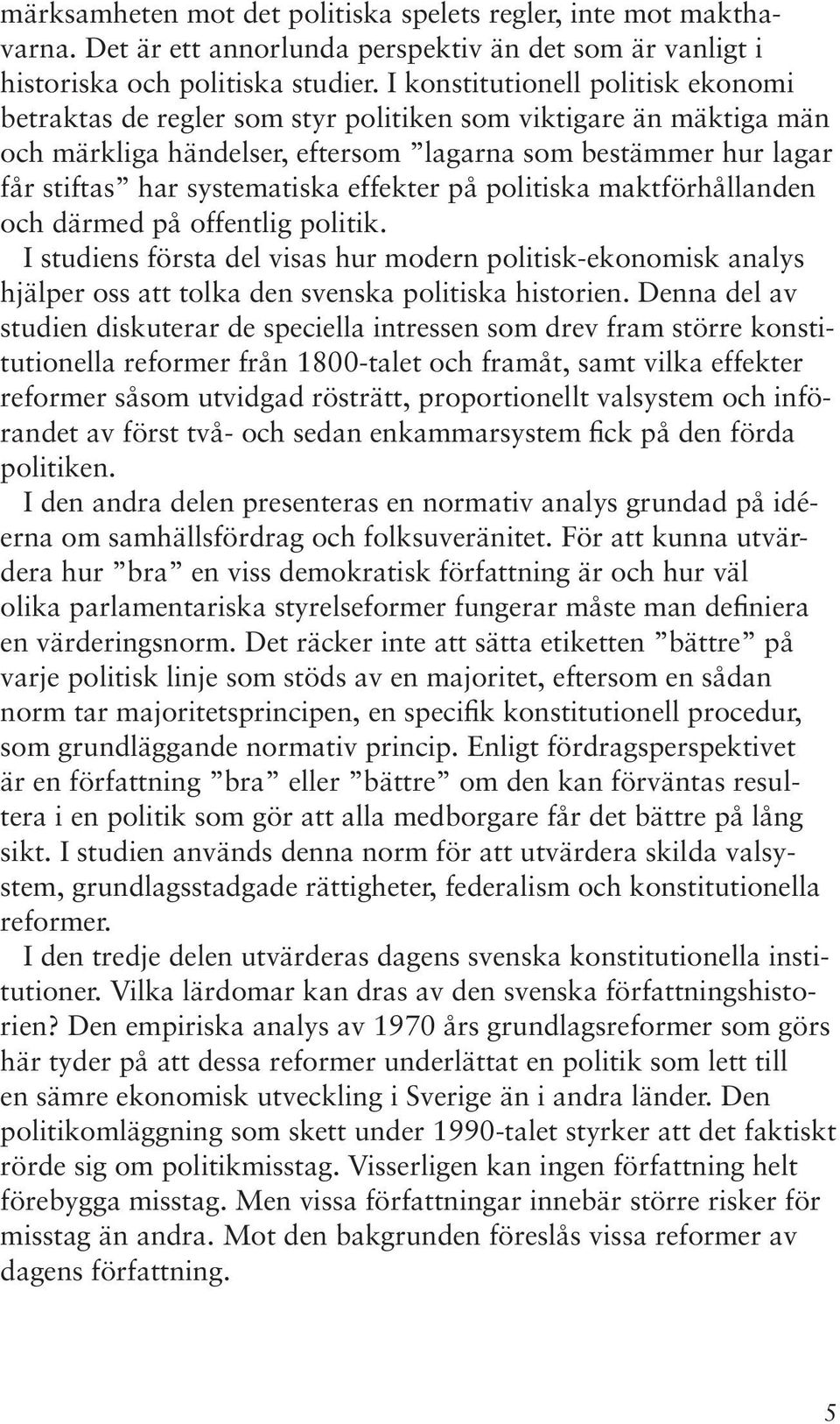 effekter på politiska maktförhållanden och därmed på offentlig politik. I studiens första del visas hur modern politisk-ekonomisk analys hjälper oss att tolka den svenska politiska historien.