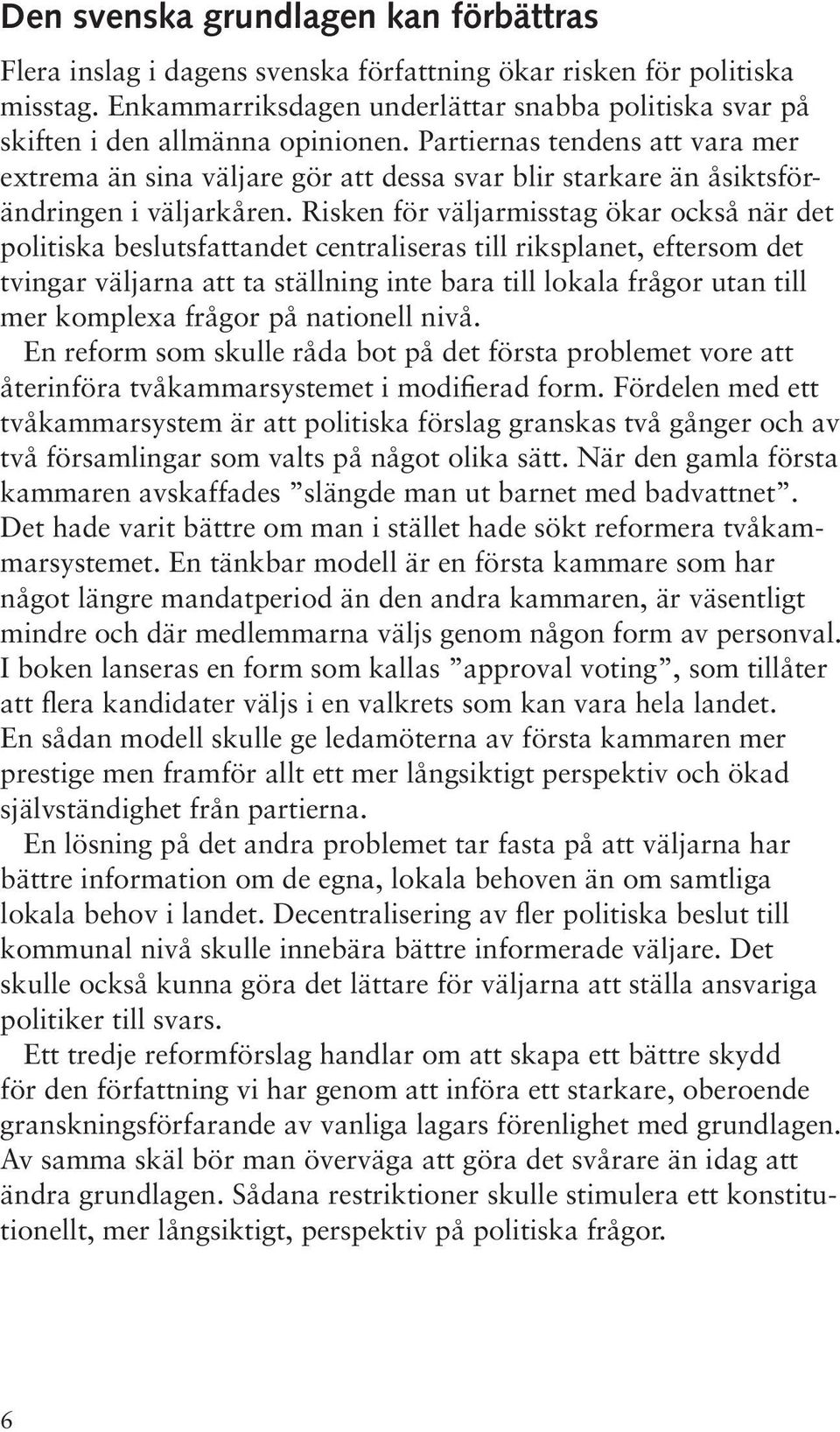 Partiernas tendens att vara mer extrema än sina väljare gör att dessa svar blir starkare än åsiktsförändringen i väljarkåren.