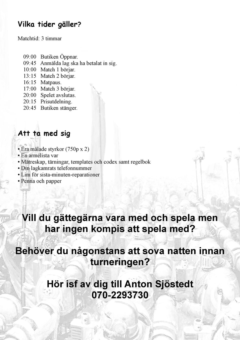 Att ta med sig Era målade styrkor (750p x 2) En armélista var Mätreskap, tärningar, templates och codex samt regelbok Din lagkamrats telefonnummer Lim för