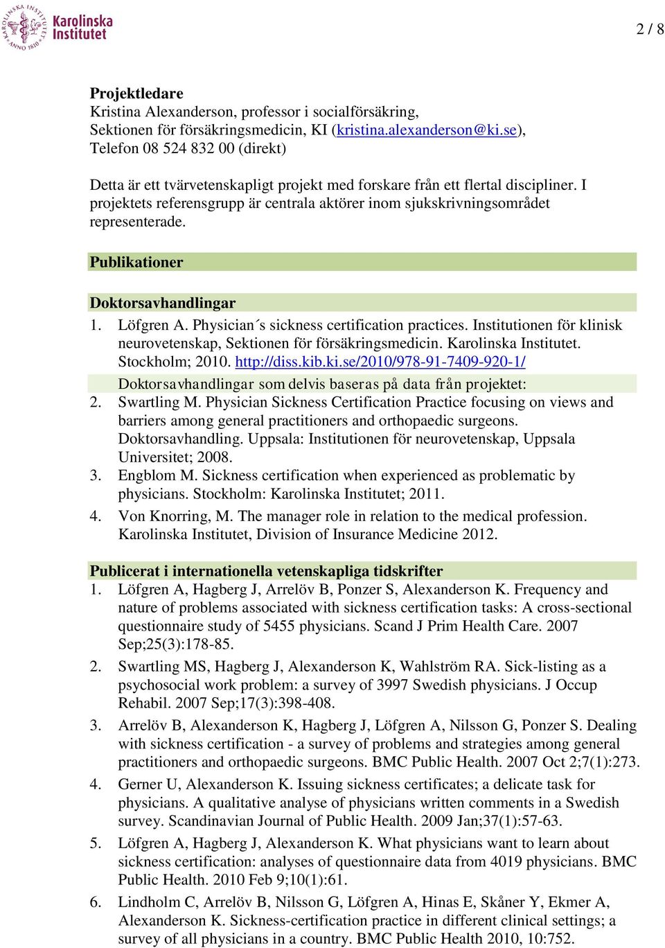 I projektets referensgrupp är centrala aktörer inom sjukskrivningsområdet representerade. Publikationer Doktorsavhandlingar 1. Löfgren A. Physician s sickness certification practices.