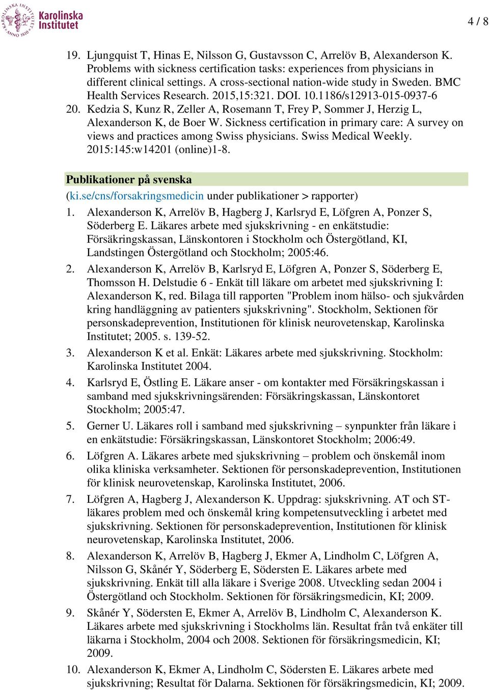 Kedzia S, Kunz R, Zeller A, Rosemann T, Frey P, Sommer J, Herzig L, Alexanderson K, de Boer W. Sickness certification in primary care: A survey on views and practices among Swiss physicians.