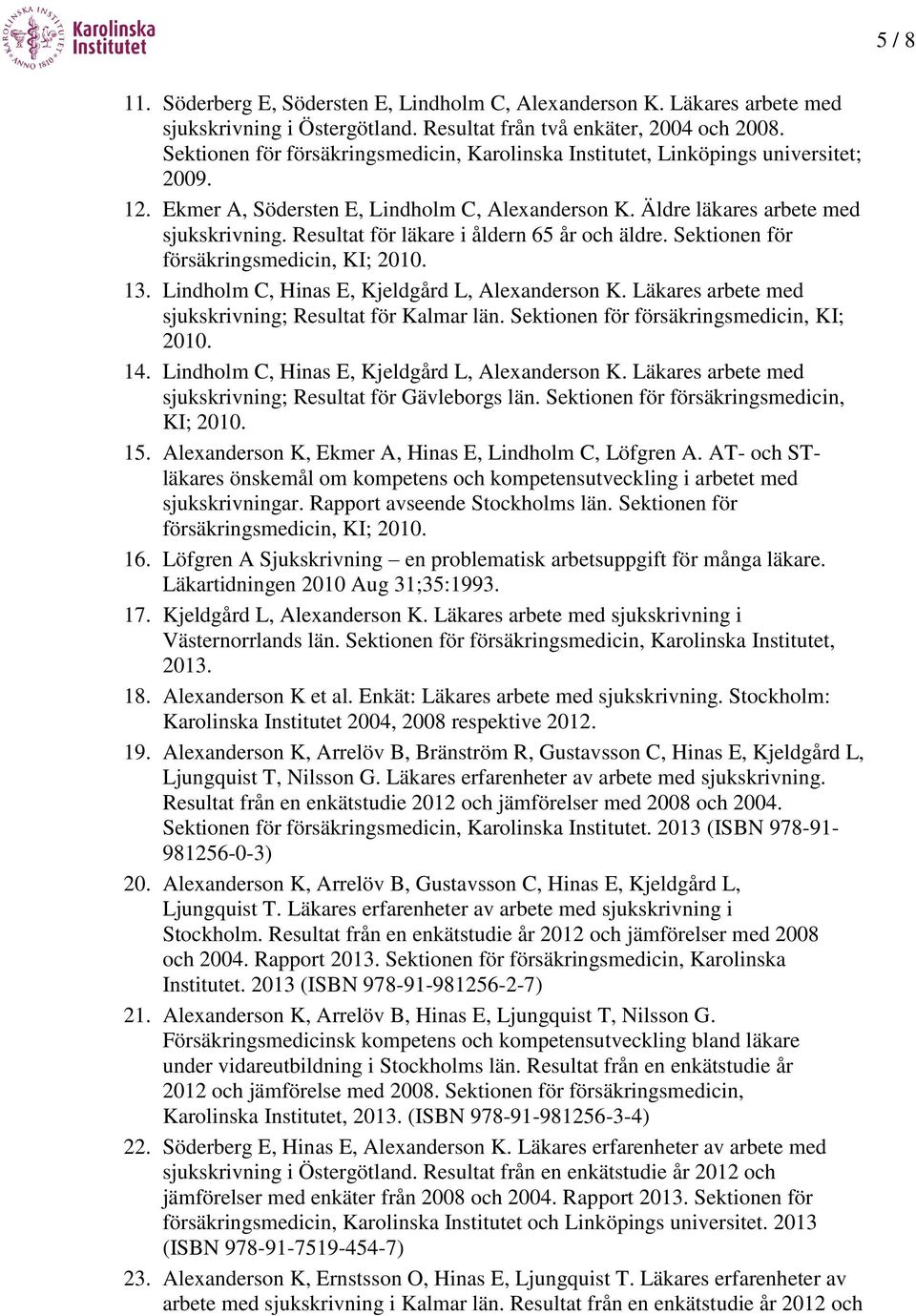 Resultat för läkare i åldern 65 år och äldre. Sektionen för försäkringsmedicin, KI; 2010. 13. Lindholm C, Hinas E, Kjeldgård L, Alexanderson K.