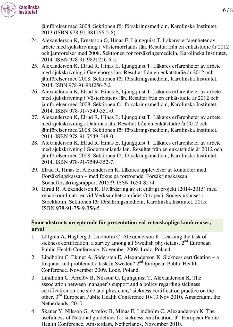 ISBN 978-91-9821256-6-5. 25. Alexanderson K, Elrud R, Hinas E, Ljungquist T. Läkares erfarenheter av arbete med sjukskrivning i Gävleborgs län.