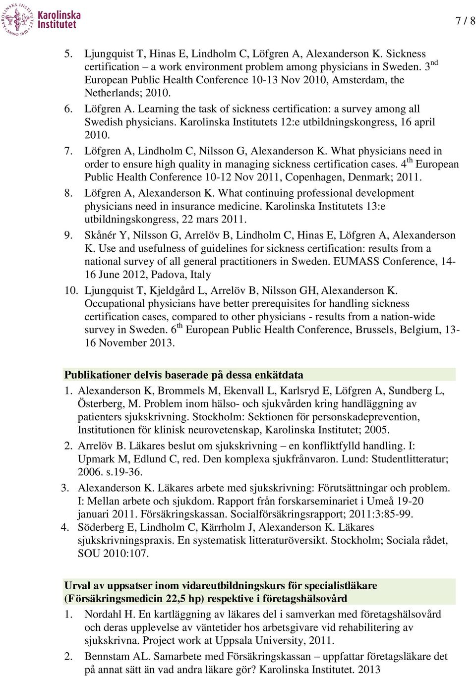 Karolinska Institutets 12:e utbildningskongress, 16 april 2010. 7. Löfgren A, Lindholm C, Nilsson G, Alexanderson K.