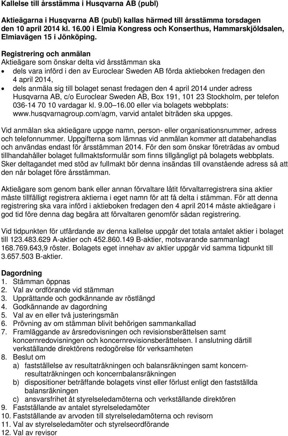 Registrering och anmälan Aktieägare som önskar delta vid årsstämman ska dels vara införd i den av Euroclear Sweden AB förda aktieboken fredagen den 4 april 2014, dels anmäla sig till bolaget senast