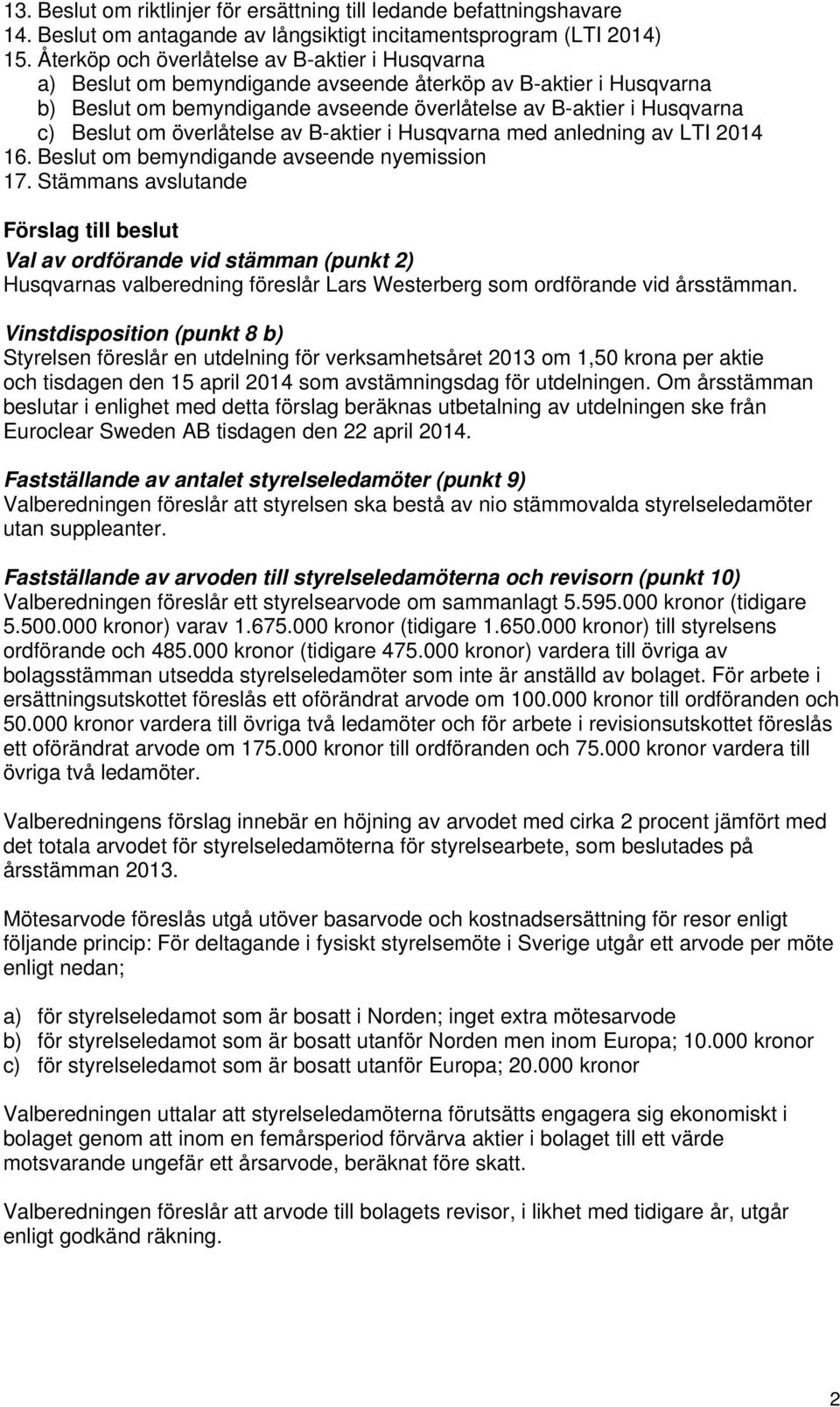 överlåtelse av B-aktier i Husqvarna med anledning av LTI 2014 16. Beslut om bemyndigande avseende nyemission 17.
