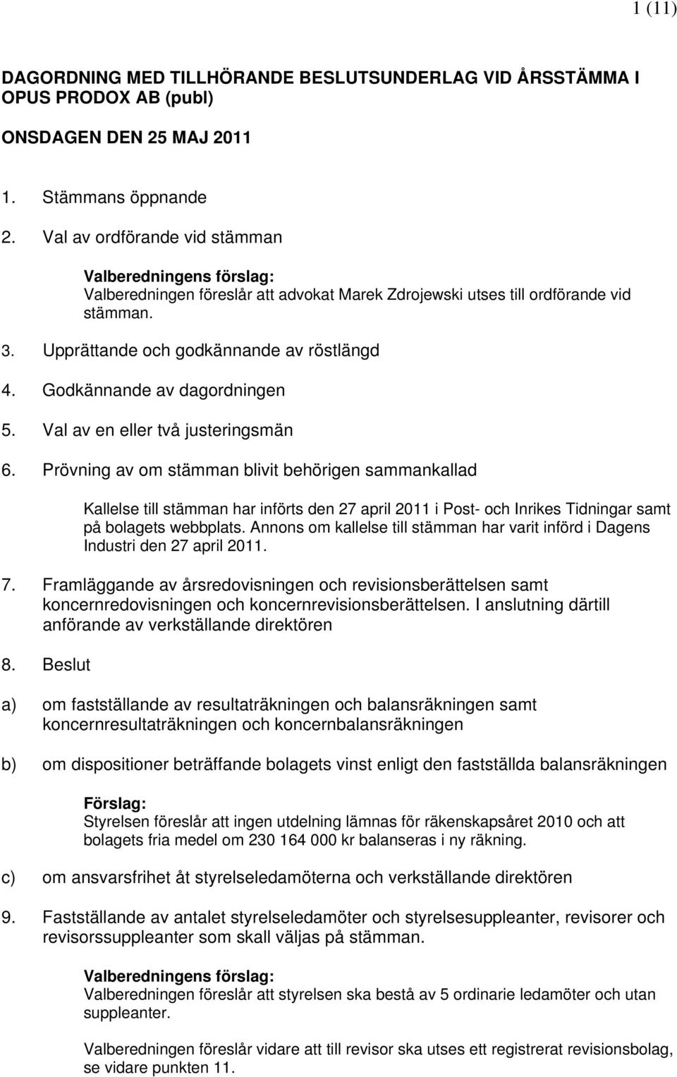 Godkännande av dagordningen 5. Val av en eller två justeringsmän 6.