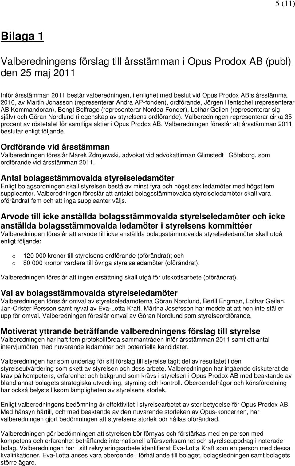 och Göran Nordlund (i egenskap av styrelsens ordförande). Valberedningen representerar cirka 35 procent av röstetalet för samtliga aktier i Opus Prodox AB.