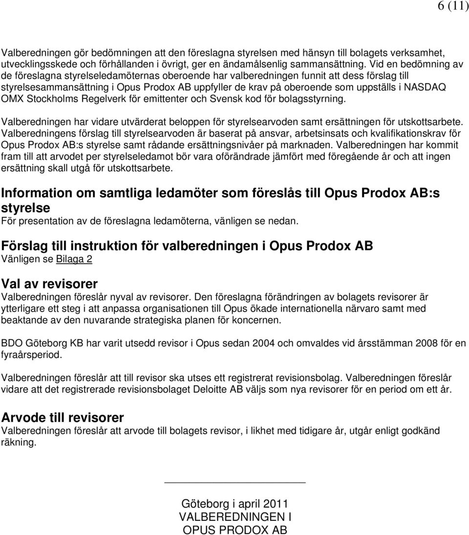 NASDAQ OMX Stockholms Regelverk för emittenter och Svensk kod för bolagsstyrning. Valberedningen har vidare utvärderat beloppen för styrelsearvoden samt ersättningen för utskottsarbete.