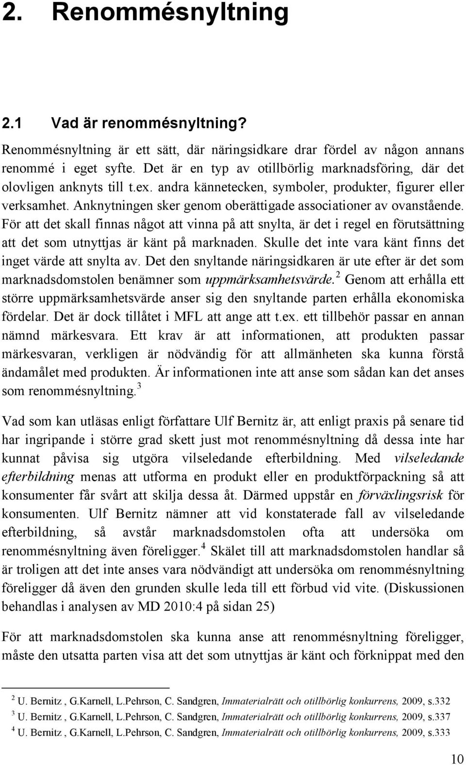 Anknytningen sker genom oberättigade associationer av ovanstående. För att det skall finnas något att vinna på att snylta, är det i regel en förutsättning att det som utnyttjas är känt på marknaden.