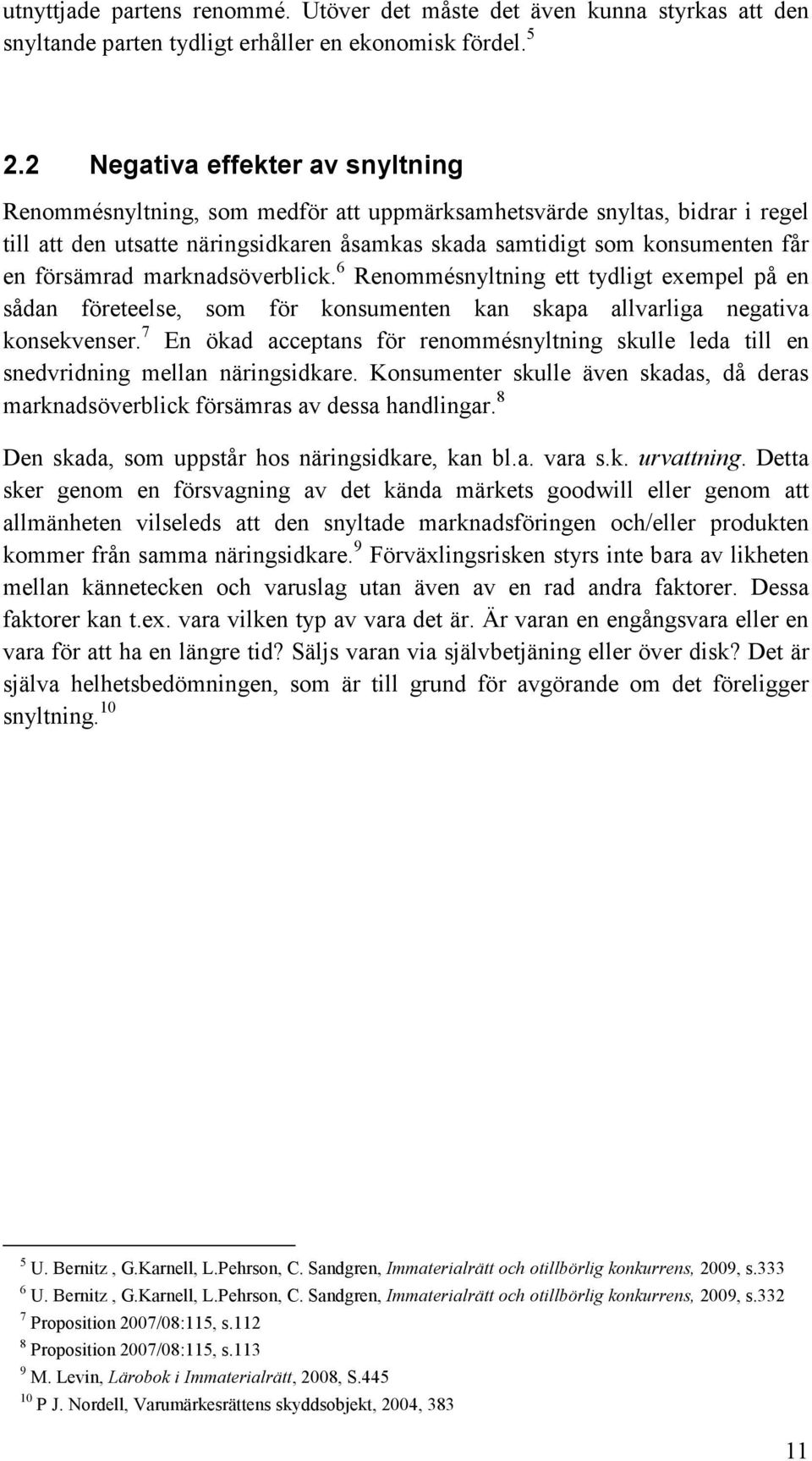 försämrad marknadsöverblick. 6 Renommésnyltning ett tydligt exempel på en sådan företeelse, som för konsumenten kan skapa allvarliga negativa konsekvenser.